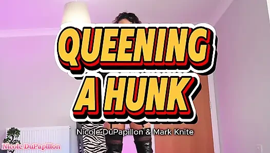 Queening a Hunk