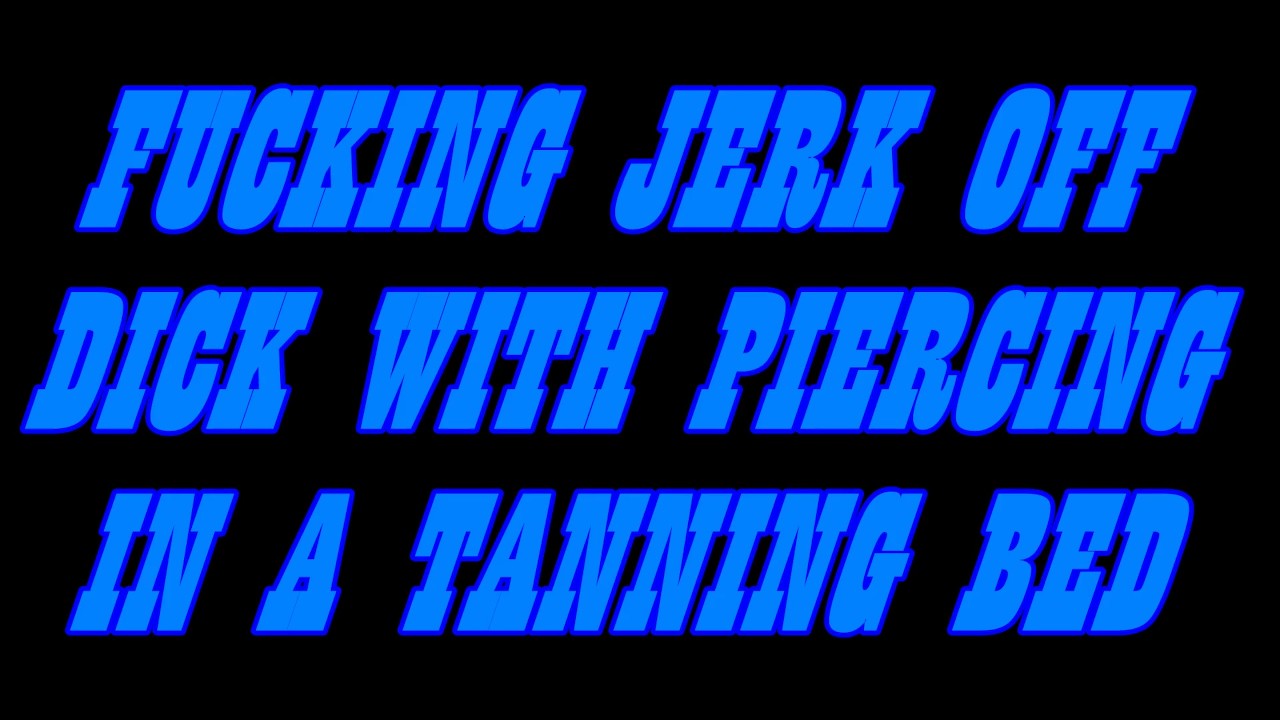 FUCK DAMN IT JERK OFF DICK WITH PIERCING IN SOLARIUM