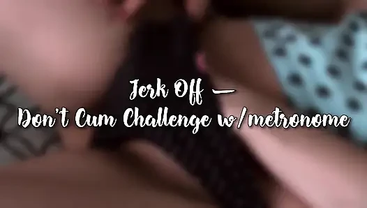 Jerk off | don't cum challenge w/metronome - day 8