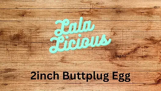 Lala Licious - 2inch Buttplug Egg, gapes and farts