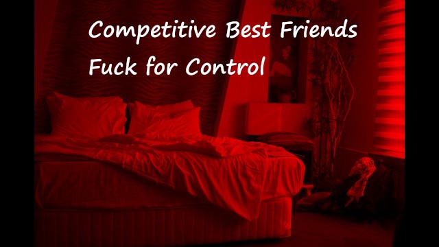 [M4F] Competitive Best Friends Fuck for Control
